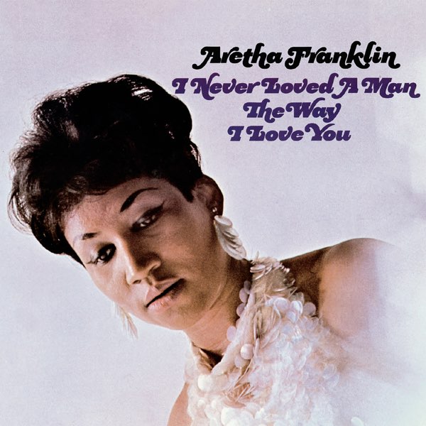 Aretha Franklin – I Never Loved a Man the Way I Love You (Apple Digital Master) [iTunes Plus AAC M4A]