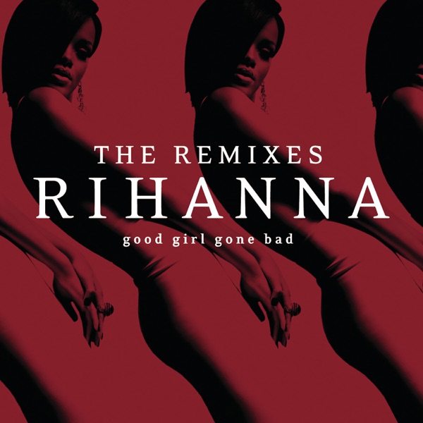 Rihanna – Good Girl Gone Bad: The Remixes (Apple Digital Master) [iTunes Plus AAC M4A]