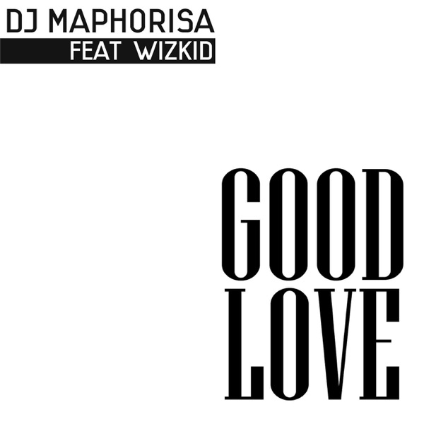 DJ Maphorisa – Good Love (feat. Wizkid) – Single [iTunes Plus M4A]