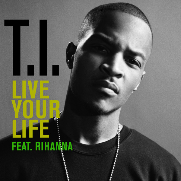 T.I. – Live Your Life (feat. Rihanna) – Single (Explicit) [iTunes Plus AAC M4A]
